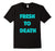 FRESH TO DEATH T-SHIRT